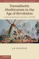 Transatlantic Abolitionism in the Age of Revolution: An International History of Anti-slavery, c.1787-1820