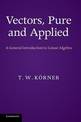 Vectors, Pure and Applied: A General Introduction to Linear Algebra