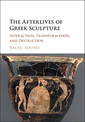 The Afterlives of Greek Sculpture: Interaction, Transformation, and Destruction