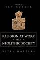 Religion at Work in a Neolithic Society: Vital Matters