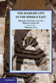 The Mamluk City in the Middle East: History, Culture, and the Urban Landscape