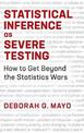 Statistical Inference as Severe Testing: How to Get Beyond the Statistics Wars