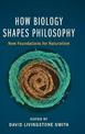 How Biology Shapes Philosophy: New Foundations for Naturalism