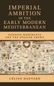 Imperial Ambition in the Early Modern Mediterranean: Genoese Merchants and the Spanish Crown