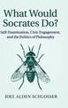 What Would Socrates Do?: Self-Examination, Civic Engagement, and the Politics of Philosophy