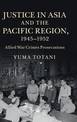 Justice in Asia and the Pacific Region, 1945-1952: Allied War Crimes Prosecutions