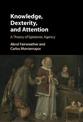 Knowledge, Dexterity, and Attention: A Theory of Epistemic Agency