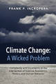 Climate Change: A Wicked Problem: Complexity and Uncertainty at the Intersection of Science, Economics, Politics, and Human Beha