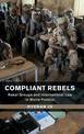 Compliant Rebels: Rebel Groups and International Law in World Politics