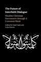 The Future of Interfaith Dialogue: Muslim-Christian Encounters through A Common Word