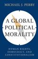 A Global Political Morality: Human Rights, Democracy, and Constitutionalism