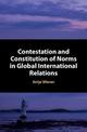 Contestation and Constitution of Norms in Global International Relations