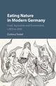 Eating Nature in Modern Germany: Food, Agriculture and Environment, c.1870 to 2000