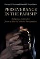 Perseverance in the Parish?: Religious Attitudes from a Black Catholic Perspective