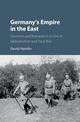 Germany's Empire in the East: Germans and Romania in an Era of Globalization and Total War