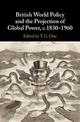 British World Policy and the Projection of Global Power, c.1830-1960