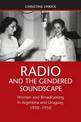 Radio and the Gendered Soundscape: Women and Broadcasting in Argentina and Uruguay, 1930-1950