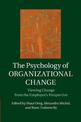 The Psychology of Organizational Change: Viewing Change from the Employee's Perspective