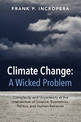 Climate Change: A Wicked Problem: Complexity and Uncertainty at the Intersection of Science, Economics, Politics, and Human Beha