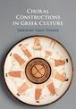 Choral Constructions in Greek Culture: The Idea of the Chorus in the Poetry, Art and Social Practices of the Archaic and Early C