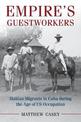 Empire's Guestworkers: Haitian Migrants in Cuba during the Age of US Occupation