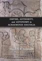 Empire, Authority, and Autonomy in Achaemenid Anatolia