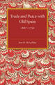 Trade and Peace with Old Spain, 1667-1750: A Study of the Influence of Commerce on Anglo-Spanish Diplomacy in the First Half of