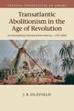 Transatlantic Abolitionism in the Age of Revolution: An International History of Anti-slavery, c.1787-1820