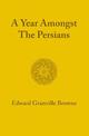 A Year amongst the Persians: Impressions as to the Life, Character, and Thought of the People of Persia Received during Twelve M