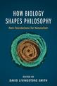 How Biology Shapes Philosophy: New Foundations for Naturalism