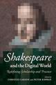 Shakespeare and the Digital World: Redefining Scholarship and Practice