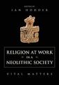 Religion at Work in a Neolithic Society: Vital Matters