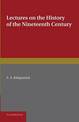 Lectures on the History of the Nineteenth Century: Delivered at the Cambridge University Extension Summer Meeting August 1902