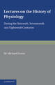 Lectures on the History of Physiology: During the Sixteenth, Seventeenth and Eighteenth Centuries