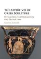 The Afterlives of Greek Sculpture: Interaction, Transformation, and Destruction