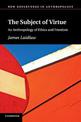 The Subject of Virtue: An Anthropology of Ethics and Freedom