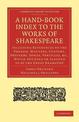 A Hand-Book Index to the Works of Shakespeare: Including References to the Phrases, Manners, Customs, Proverbs, Songs, Particles