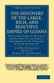 The Discovery of the Large, Rich, and Beautiful Empire of Guiana: With a Relation of the Great and Golden City of Manoa... Perfo