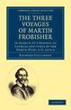 The Three Voyages of Martin Frobisher: In Search of a Passage to Cathaia and India by the North-West, A.D. 1576-8