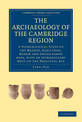 The Archaeology of the Cambridge Region: A Topographical Study of the Bronze, Early Iron, Roman and Anglo-Saxon Ages, with an In