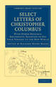 Select Letters of Christopher Columbus: With Other Original Documents, Relating to his Four Voyages to the New World