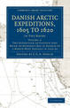 Danish Arctic Expeditions, 1605 to 1620: Volume 2, The Expedition of Captain Jens Munk to Hudson's Bay in Search of a North-West