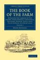 The Book of the Farm: Detailing the Labours of the Farmer, Farm-steward, Ploughman, Shepherd, Hedger, Cattle-man, Field-worker,