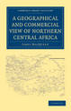 A Geographical and Commercial View of Northern Central Africa: Containing a Particular Account of the Course and Termination of