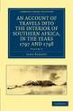 An Account of Travels into the Interior of Southern Africa, in the years 1797 and 1798: Including Cursory Observations on the Ge