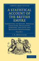 A Statistical Account of the British Empire: Exhibiting its Extent, Physical Capacities, Population, Industry, and Civil and Rel