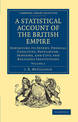 A Statistical Account of the British Empire: Exhibiting its Extent, Physical Capacities, Population, Industry, and Civil and Rel