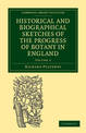 Historical and Biographical Sketches of the Progress of Botany in England: From its Origin to the Introduction of the Linnaean S