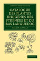 Catalogue des plantes indigenes des Pyrenees et du Bas Languedoc: Avec des notes et observations sur les especes nouvelles ou pe