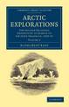 Arctic Explorations: Volume 2: The Second Grinnell Expedition in Search of Sir John Franklin, 1853, '54, '55